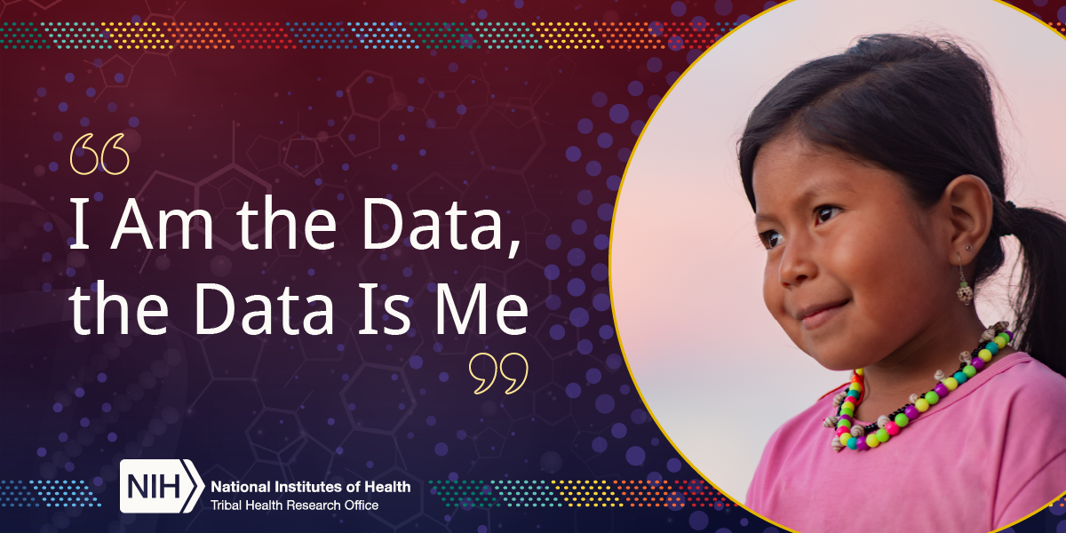 I am the data, the data is me. NIH logo. National Institutes of Health. Office of Tribal Health Research. Young Native American girl smiling.