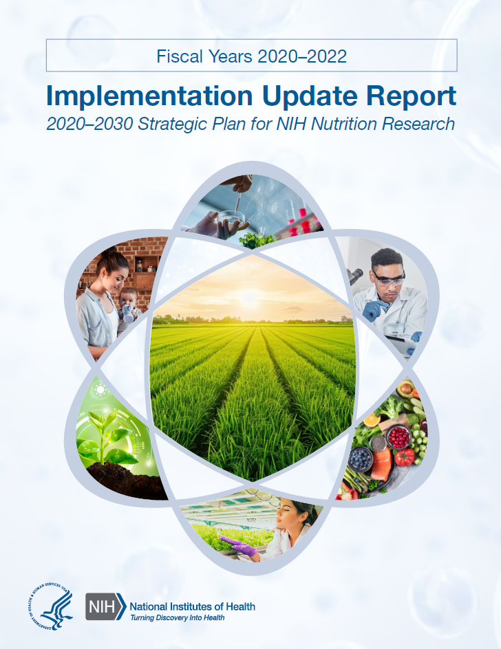 Cover of the Fiscal Years 2020-2022 Implementation Update Report for the 2020-2030 Strategic Plan for NIH Nutrition Research. Abstract design with photos of various types of foods, grains, scientists, researchers, and agriculture. Department of Health and Human Services logo. National Institutes of Health logo; Office of Nutrition Research.