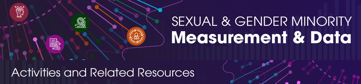 Sexual and Gender Minority Measurement & Data. Activities and Related Resources