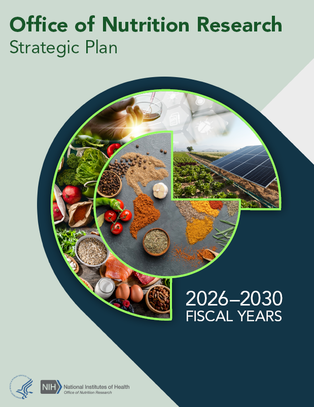 Cover of the Office of Nutrition Research Strategic Plan, 2026-2030 Fiscal Years. Abstract design with photos of various types of foods, grains, and agriculture. Department of Health and Human Services logo. National Institutes of Health logo; Office of Nutrition Research.