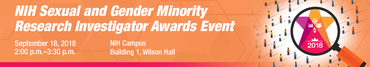 NIH Sexual and Gender Minority Research Investigator Awards Event; September 18, 2018, 2:00 p.m.-3:30 p.m.; NIH Campus, Building 1, Wilson Hall